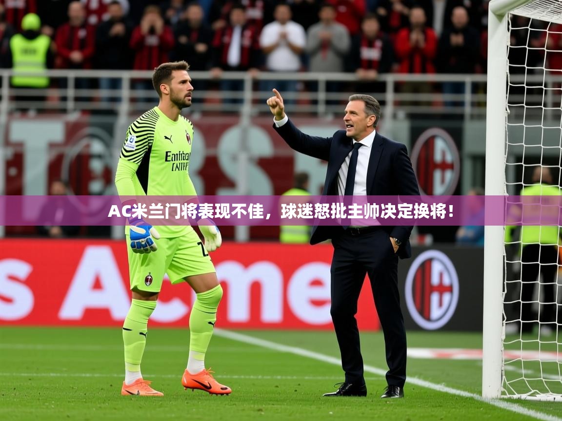 2025澳客体育投注AC米兰门将表现不佳，球迷怒批主帅决定换将！  第1张