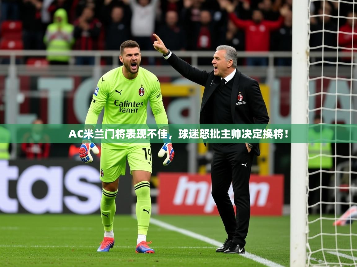 2025澳客体育投注AC米兰门将表现不佳，球迷怒批主帅决定换将！  第3张