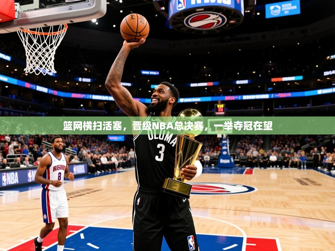 2025澳客体育官网篮网横扫活塞,晋级NBA总决赛,一举夺冠在望 第2张