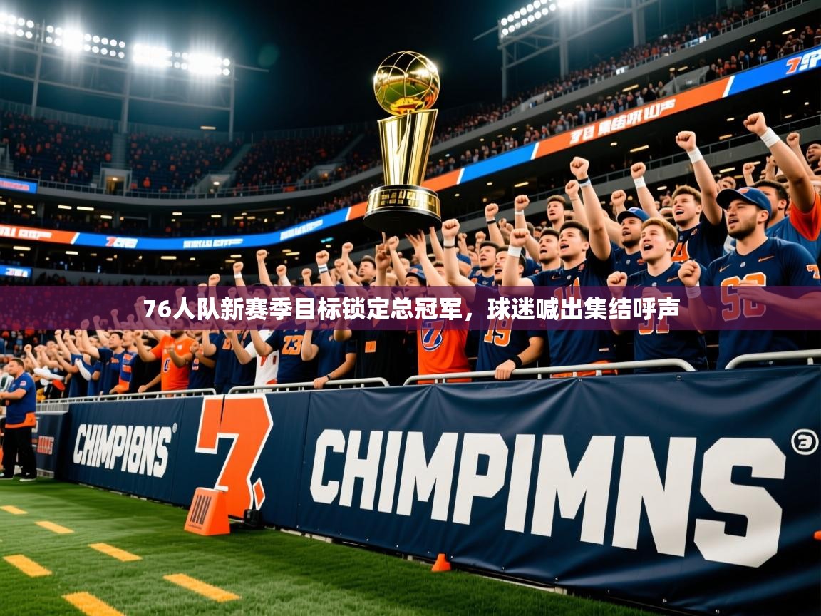 2025澳客体育彩票官方网站查询76人队新赛季目标锁定总冠军,球迷喊出集结呼声 第2张